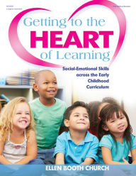 Title: Getting to the Heart of Learning: Social-Emotional Skills across the Early Childhood Curriculum, Author: Ellen Booth Church