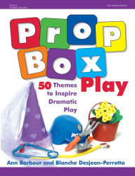 Title: Prop Box Play: 50 Themes to Inspire Dramatic Play, Author: Ann Barbour PhD