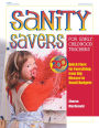 Sanity Savers for Early Childhood Teachers: 200 Quick Fixes for Everything from Big Messes to Small Budgets