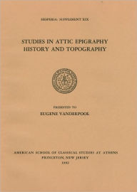 Title: Studies in Attic Epigraphy, History, and Topography Presented to Eugene Vanderpool, Author: American School of Classical Studies at Athens