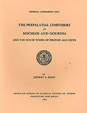 The Prepalatial Cemeteries at Mochlos and Gournia and the House Tombs of Bronze Age Crete