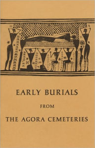 Title: Early Burials from the Agora Cemeteries, Author: Sara A. Immerwahr