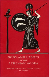 Title: Gods and Heroes in the Athenian Agora, Author: John McK. Camp II