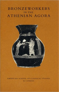 Title: Bronzeworkers in the Athenian Agora, Author: Carol C. Mattusch