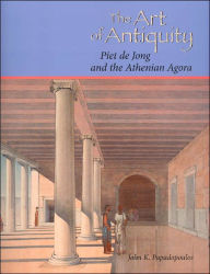Title: The Art of Antiquity: Piet de Jong and the Athenian Agora, Author: John K. Papadopoulos