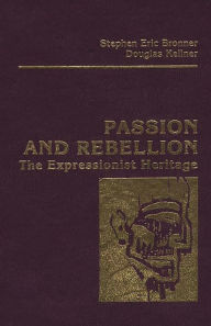 Title: Passion and Rebellion: The Expressionist Heritage, Author: Stephen Eric Bronner