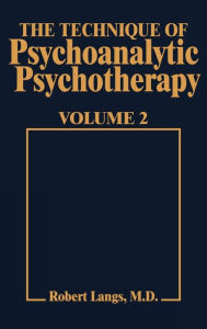 Title: Technique of Psychoanalytic Psychotherapy Vol. II: Responses to Interventions: Patient-Therapist Relationship: Phases of Psychotherapy (Tech Psychoan Psychother) / Edition 1, Author: Robert J. Langs