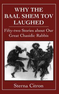 Title: Why the Baal Shem Tov Laughed: Fifty-two Stories about Our Great Chasidic Rabbis, Author: Sterna Citron