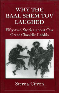 Title: Why the Baal Shem Tov Laughed: Fifty-two Stories about Our Great Chasidic Rabbis, Author: Sterna Citron