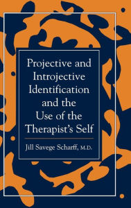Title: Projective and Introjective Identification and the Use of the Therapist's Self / Edition 1, Author: Jill Savege Scharff