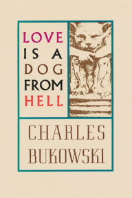 Title: Love Is a Dog from Hell: Poems, 1974-1977, Author: Charles Bukowski