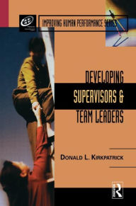 Title: Developing Supervisors and Team Leaders / Edition 1, Author: Donald L. Kirkpatrick