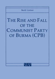 Title: The Rise and Fall of the Communist Party of Burma (CPB), Author: Bertil Lintner