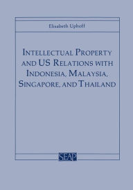 Title: Intellectual Property and US Relations with Indonesia, Malaysia, Singapore, and Thailand, Author: Elisabeth Uphoff