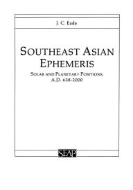 Title: Southeast Asian Ephemeris: Solar and Planetary Positions, A.D. 638-2000, Author: J. C. Eade