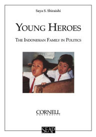 Title: Young Heroes: The Indonesian Family in Politics, Author: Saya S. Shiraishi