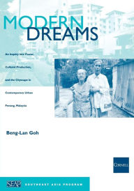 Title: Modern Dreams: An Inquiry into Power, Cultural Production, and the Cityscape in Contemporary Urban Penang, Malaysia, Author: Beng-Lan Goh