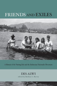 Title: Friends and Exiles: A Memoir of the Nutmeg Isles and the Indonesian Nationalist Movement, Author: Des Alwi