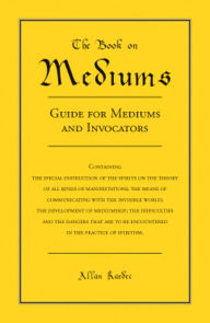 Title: The Book on Mediums: Guide for Mediums and Invocators, Author: Allan Kardec