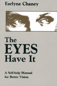 Title: The Eyes Have It: A Self-Help Manual for Better Vision, Author: Earlyne Chaney