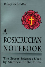 Title: A Rosicrucian Notebook: The Secret Sciences Used by Members of the Order, Author: Willy Schrodter