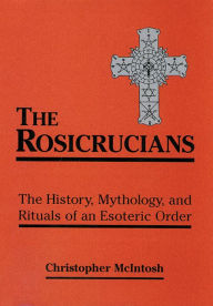 Title: The Rosicrucians: The History, Mythology, and Rituals of an Esoteric Order, Author: Christopher McIntosh
