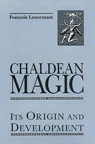 Title: Chaldean Magic: Its Origin and Development, Author: Francois Lenormant