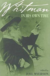 Title: Whitman in His Own Time: A Biographical Chronicle of His Own Life, Drawn from Recollections, Memoirs, and Interviews by Friends and Associates, Author: Joel Myerson