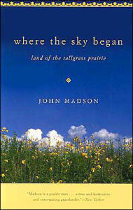 Title: Where The Sky Began: Land of the Tallgrass Prairie, Author: John Madson