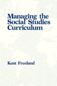 Title: Managing the Social Studies Curriculum, Author: Kent Freeland