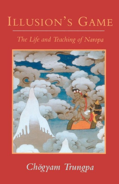 Illusion's Game: The Life and Teaching of Naropa