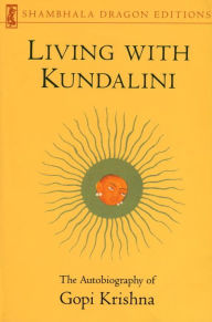 Title: Living with Kundalini: The Autobiography of Gopi Krishna, Author: Gopi Krishna