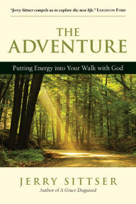 Title: The Adventure: Putting Energy into Your Walk with God, Author: Gerald L. Sittser