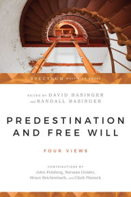 Title: Predestination and Free Will: Four Views of Divine Sovereignty and Human Freedom, Author: David Basinger