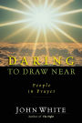 Daring to Draw Near: People in Prayer