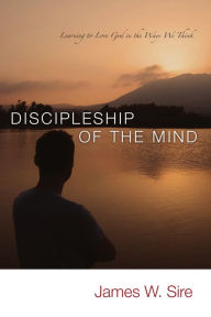 Title: Discipleship of the Mind, Author: James W. Sire