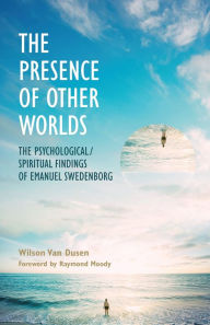 Title: THE PRESENCE OF OTHER WORLDS: THE PSYCHOLOGICAL AND SPIRITUAL FINDINGS OF EMANUEL SWEDENBORG, Author: WILSON VAN DUSEN