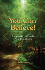 Title: YOU CAN BELIEVE!: AN INTRODUCTION TO THE NEW CHRISTIANITY, Author: GRANT SCHNARR