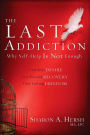 The Last Addiction: Own Your Desire, Live Beyond Recovery, Find Lasting Freedom