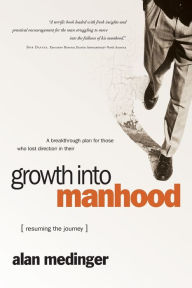 Title: Growth into Manhood: Resuming the Journey, Author: Alan Medinger