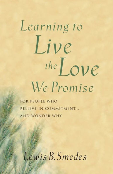 Learning to Live the Love We Promise: For People Who Believe in Commitment...and Wonder Why