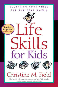 Title: Life Skills for Kids: Equipping Your Child for the Real World, Author: Christine Field