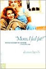 Mom, I Feel Fat!: Becoming Your Daughter's Ally in Developing a Healthy Body Image