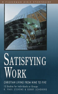 Title: Satisfying Work: Christian Living from Nine to Five, Author: R. Paul Stevens