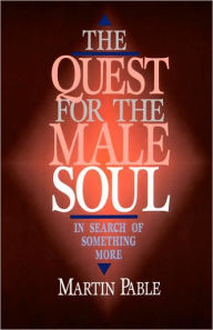 Title: The Quest for the Male Soul: In Search of Something More, Author: Martin W Pable Rev