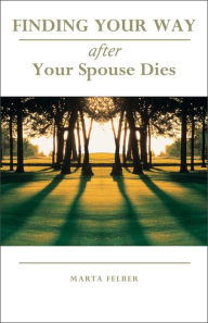 Title: Finding Your Way After Your Spouse Dies, Author: Marta Felber