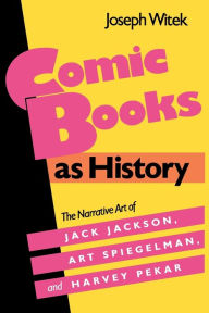 Title: Comic Books as History: The Narrative Art of Jack Jackson, Art Spiegelman, and Harvey Pekar, Author: Joseph Witek