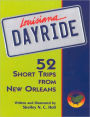 Louisiana Dayride: Fifty-two Short Trips from New Orleans