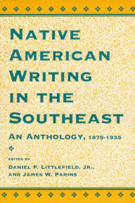 Title: Native American Writing in the Southeast: An Anthology, 1875-1935 / Edition 1, Author: Daniel F. Littlefield Jr.