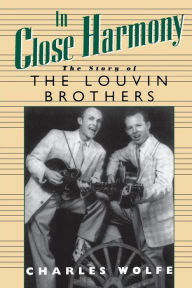 Title: In Close Harmony: The Story of the Louvin Brothers, Author: Charles Wolfe